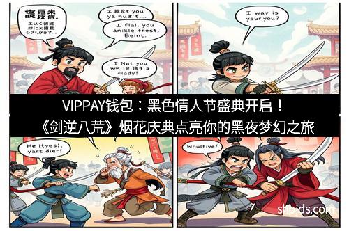 VIPPAY钱包：黑色情人节盛典开启！《剑逆八荒》烟花庆典点亮你的黑夜梦幻之旅